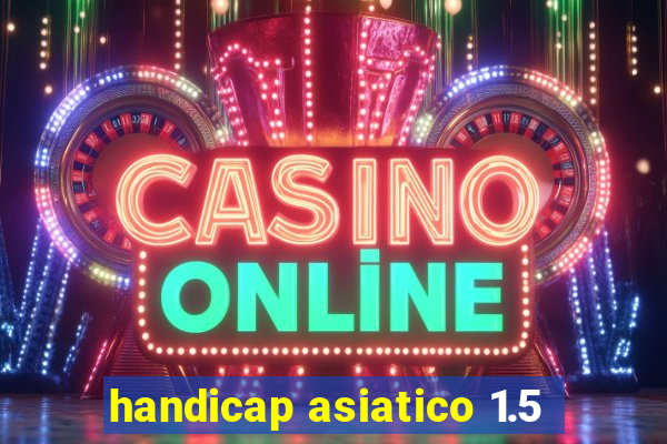 handicap asiatico 1.5